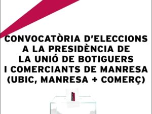 CONVOCATÒRIA D’ELECCIONS  A LA PRESIDÈNCIA DE LA UNIÓ DE BOTIGUERS I COMERCIANTS DE MANRESA (UBIC, MANRESA + COMERÇ)